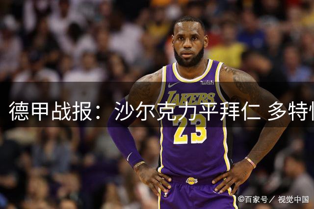 德甲战报：沙尔克力平拜仁 多特惊险逆转