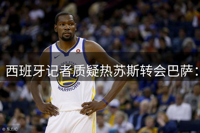 西班牙记者质疑热苏斯转会巴萨：已过巅峰期，难堪大任